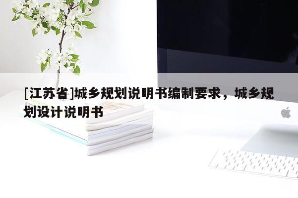 [江蘇省]城鄉(xiāng)規(guī)劃說明書編制要求，城鄉(xiāng)規(guī)劃設計說明書