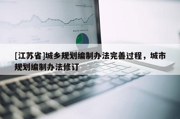 [江蘇省]城鄉規劃編制辦法完善過程，城市規劃編制辦法修訂