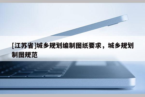 [江蘇省]城鄉規劃編制圖紙要求，城鄉規劃制圖規范