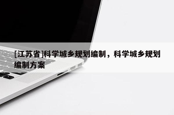 [江蘇省]科學城鄉規劃編制，科學城鄉規劃編制方案