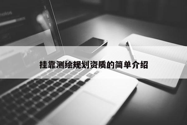 掛靠測繪規劃資質的簡單介紹