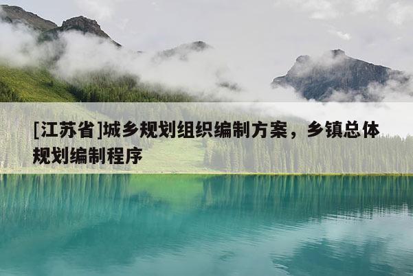 [江蘇省]城鄉(xiāng)規(guī)劃組織編制方案，鄉(xiāng)鎮(zhèn)總體規(guī)劃編制程序