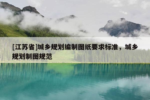 [江蘇省]城鄉規劃編制圖紙要求標準，城鄉規劃制圖規范