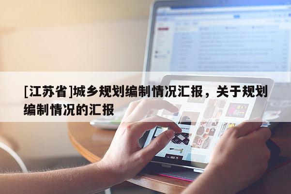 [江蘇省]城鄉規劃編制情況匯報，關于規劃編制情況的匯報