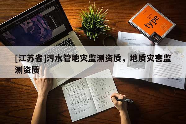 [江蘇省]污水管地災監測資質，地質災害監測資質