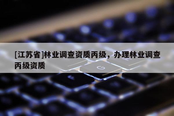 [江蘇省]林業調查資質丙級，辦理林業調查丙級資質