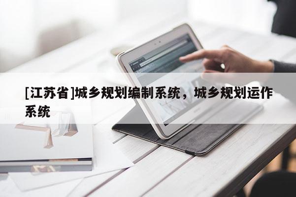 [江蘇省]城鄉規劃編制系統，城鄉規劃運作系統