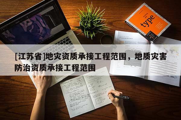 [江蘇省]地災資質承接工程范圍，地質災害防治資質承接工程范圍