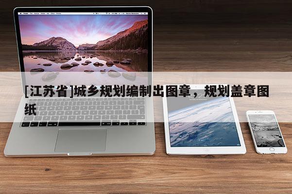 [江蘇省]城鄉(xiāng)規(guī)劃編制出圖章，規(guī)劃蓋章圖紙