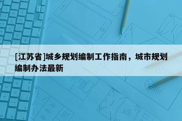 [江蘇省]城鄉規劃編制工作指南，城市規劃編制辦法最新