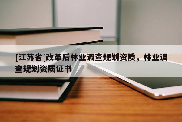 [江蘇省]改革后林業調查規劃資質，林業調查規劃資質證書
