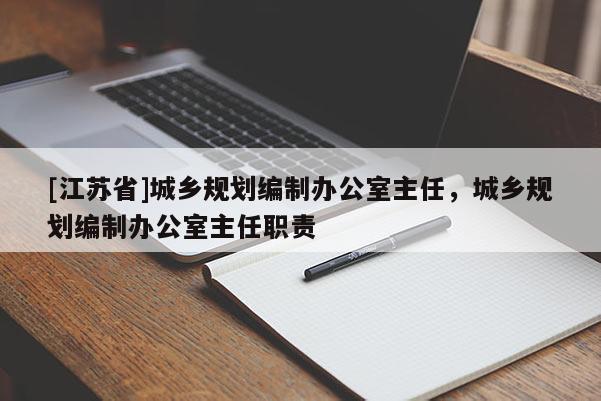 [江蘇省]城鄉規劃編制辦公室主任，城鄉規劃編制辦公室主任職責