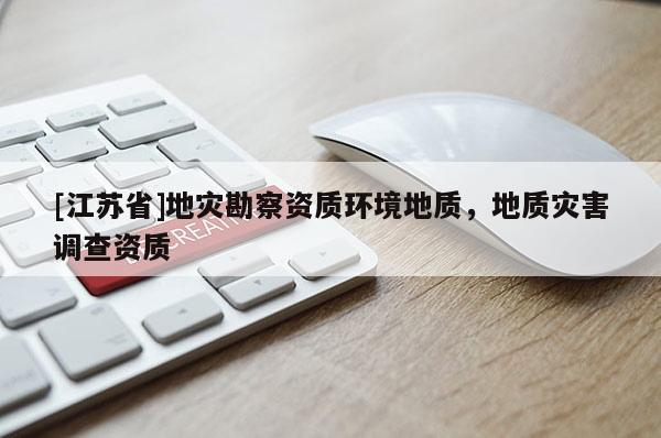 [江蘇省]地災勘察資質環境地質，地質災害調查資質