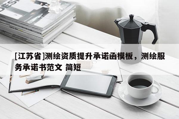 [江蘇省]測繪資質提升承諾函模板，測繪服務承諾書范文 簡短