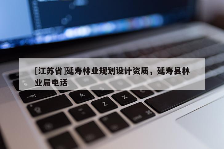 [江蘇省]延壽林業(yè)規(guī)劃設計資質，延壽縣林業(yè)局電話