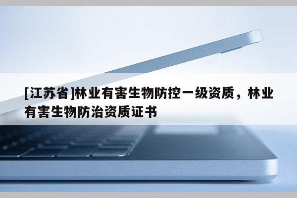 [江蘇省]林業有害生物防控一級資質，林業有害生物防治資質證書