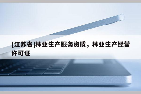 [江蘇省]林業生產服務資質，林業生產經營許可證