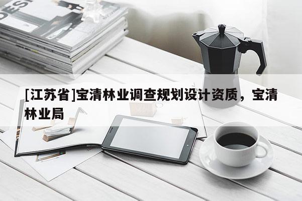 [江蘇省]寶清林業(yè)調(diào)查規(guī)劃設(shè)計(jì)資質(zhì)，寶清林業(yè)局