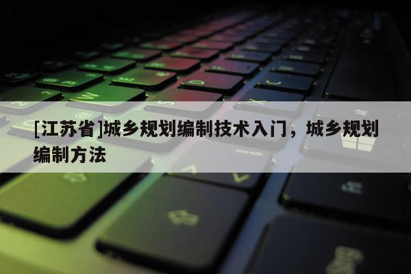[江蘇省]城鄉規劃編制技術入門，城鄉規劃編制方法