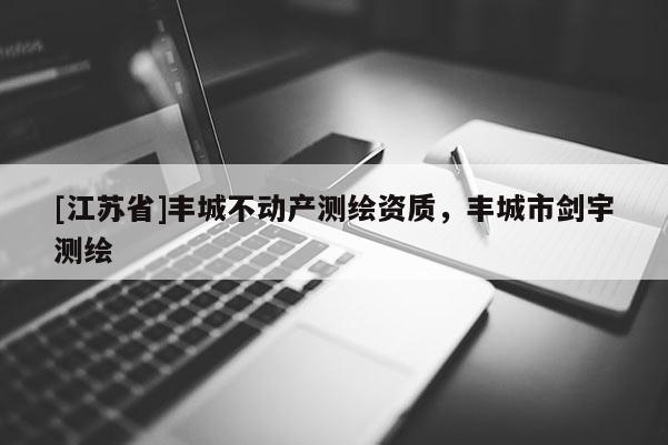 [江蘇省]豐城不動產測繪資質，豐城市劍宇測繪