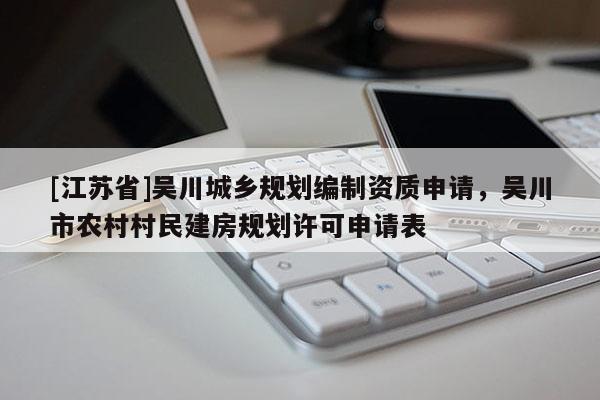 [江蘇省]吳川城鄉規劃編制資質申請，吳川市農村村民建房規劃許可申請表