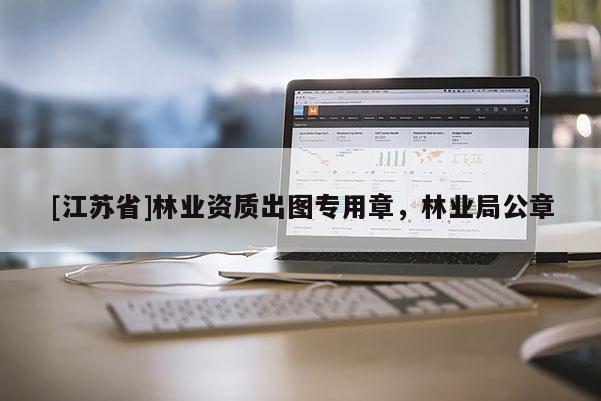 [江蘇省]林業(yè)資質(zhì)出圖專用章，林業(yè)局公章