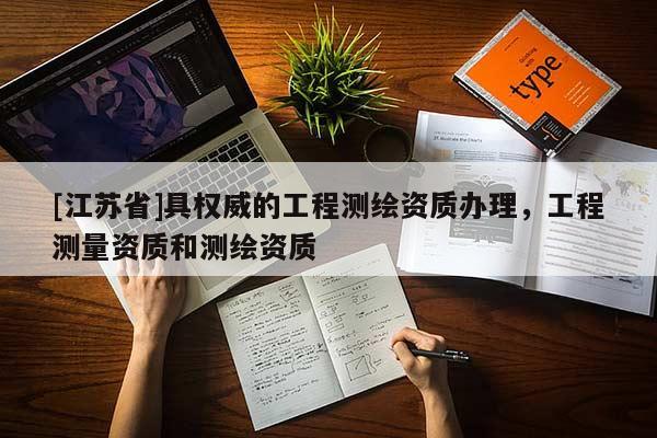 [江蘇省]具權威的工程測繪資質辦理，工程測量資質和測繪資質