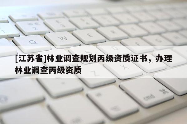 [江蘇省]林業調查規劃丙級資質證書，辦理林業調查丙級資質