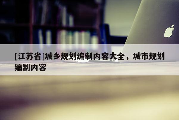 [江蘇省]城鄉規劃編制內容大全，城市規劃編制內容