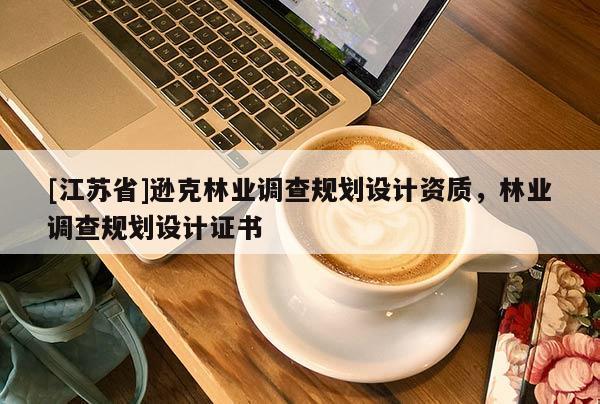 [江蘇省]遜克林業調查規劃設計資質，林業調查規劃設計證書
