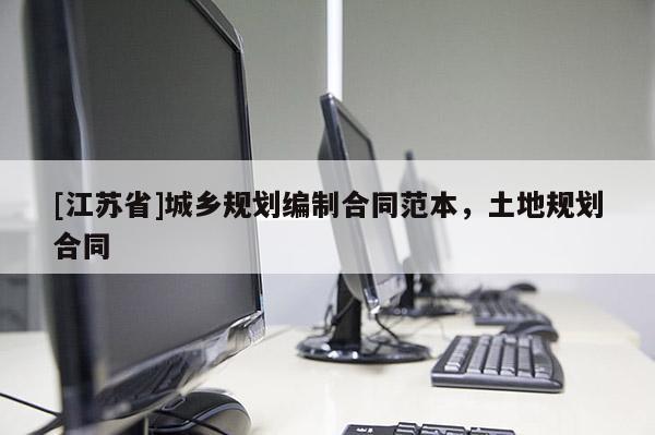 [江蘇省]城鄉規劃編制合同范本，土地規劃合同