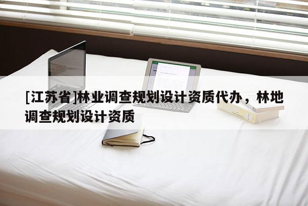 [江蘇省]林業調查規劃設計資質代辦，林地調查規劃設計資質