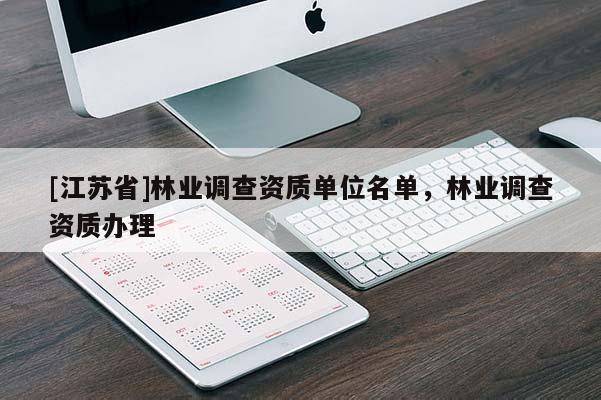 [江蘇省]林業調查資質單位名單，林業調查資質辦理