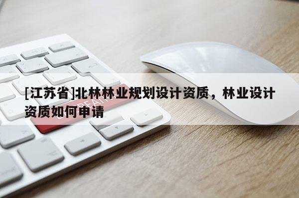 [江蘇省]北林林業規劃設計資質，林業設計資質如何申請