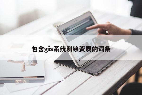 包含gis系統測繪資質的詞條