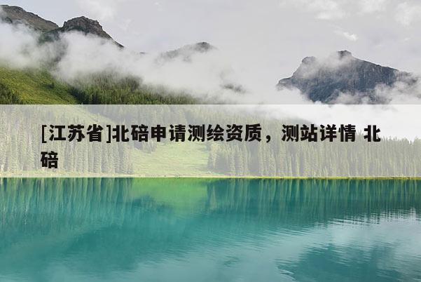 [江蘇省]北碚申請測繪資質，測站詳情 北碚