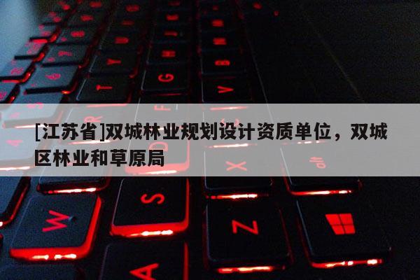 [江蘇省]雙城林業規劃設計資質單位，雙城區林業和草原局