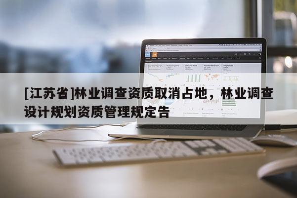 [江蘇省]林業調查資質取消占地，林業調查設計規劃資質管理規定告
