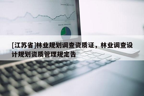 [江蘇省]林業規劃調查資質證，林業調查設計規劃資質管理規定告