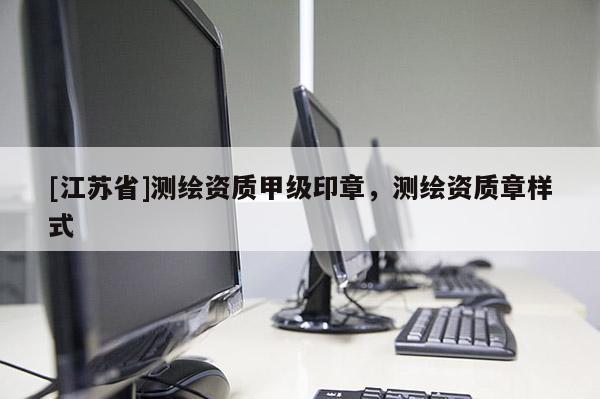 [江蘇省]測繪資質甲級印章，測繪資質章樣式
