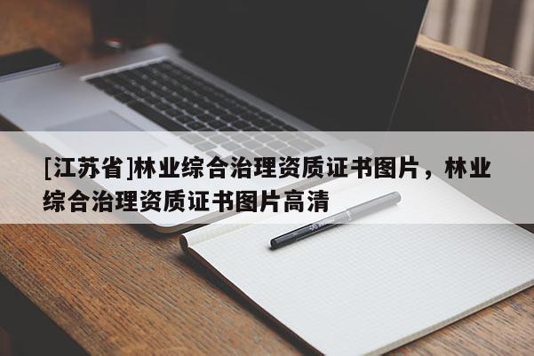 [江蘇省]林業綜合治理資質證書圖片，林業綜合治理資質證書圖片高清