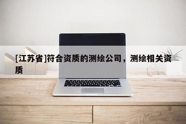 [江蘇省]符合資質的測繪公司，測繪相關資質