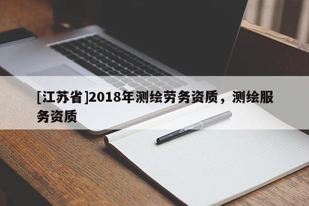 [江蘇省]2018年測繪勞務資質，測繪服務資質
