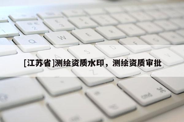 [江蘇省]測繪資質水印，測繪資質審批