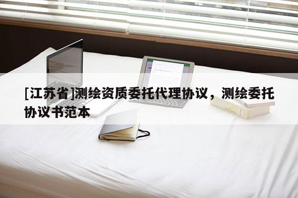 [江蘇省]測繪資質委托代理協(xié)議，測繪委托協(xié)議書范本