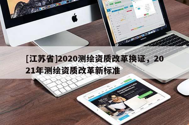 [江蘇省]2020測繪資質改革換證，2021年測繪資質改革新標準