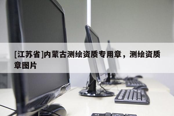 [江蘇省]內(nèi)蒙古測繪資質(zhì)專用章，測繪資質(zhì)章圖片