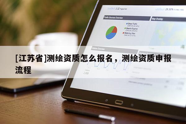 [江蘇省]測繪資質怎么報名，測繪資質申報流程