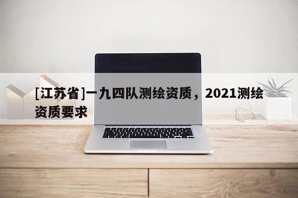 [江蘇省]一九四隊測繪資質，2021測繪資質要求