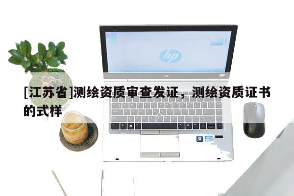 [江蘇省]測繪資質(zhì)審查發(fā)證，測繪資質(zhì)證書的式樣